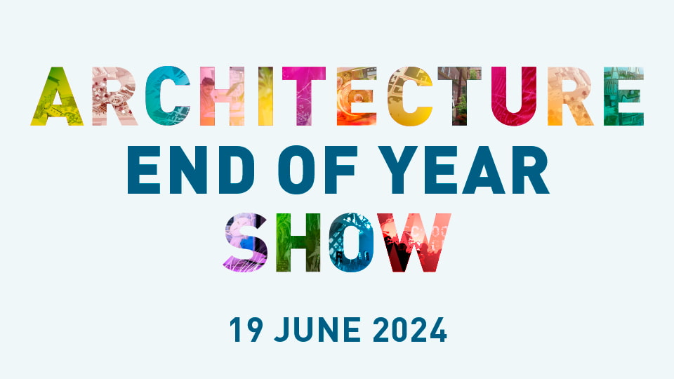 Pale blue background with colourful text reading 'Architecture End of Year Show' and '19 June 2024' underneath.