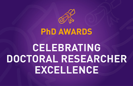 Purple background with the text 'PhD Awards; Celebrating doctoral researcher excellence'